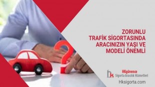 Zorunlu Trafik Sigortasında Aracınızın Yaşı ve Modeli Önemli