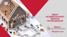 İnşaat Halindeki Eve Konut Sigortası Yaptırılabilir mi?