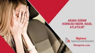 Araba Sürme Korkusu Nedir, Nasıl Atlatılır?